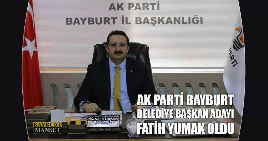 AK Parti Bayburt Belediye Başkan Adayı Fatih Yumak Oldu