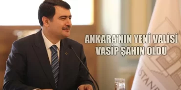 Ankara’nın Yeni Valisi Vasip Şahin Oldu