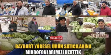 Bayburt Yöresel Ürün Satıcılarına Mikrofonlarımızı Uzattık