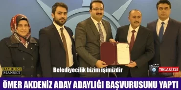 Ömer Akdeniz Aday Adaylığı Başvurusunu Yaptı