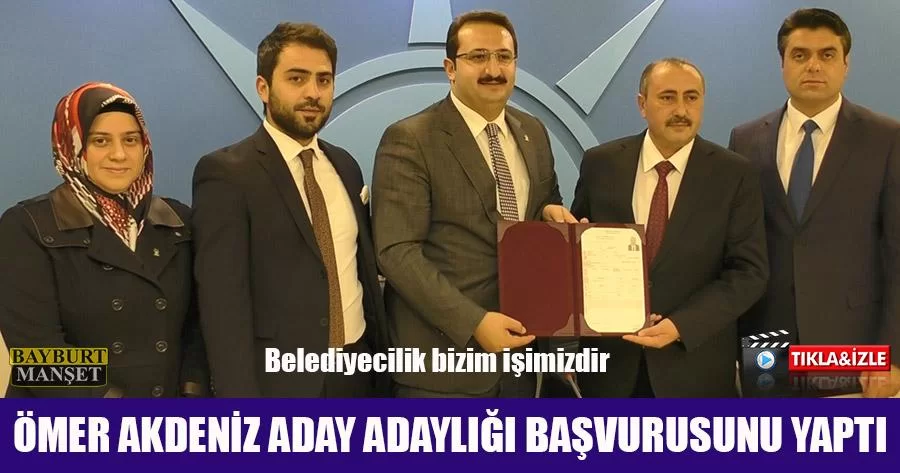 Ömer Akdeniz Aday Adaylığı Başvurusunu Yaptı