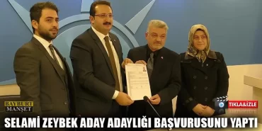 Selami Zeybek Aday Adaylığı Başvurusunu Yaptı