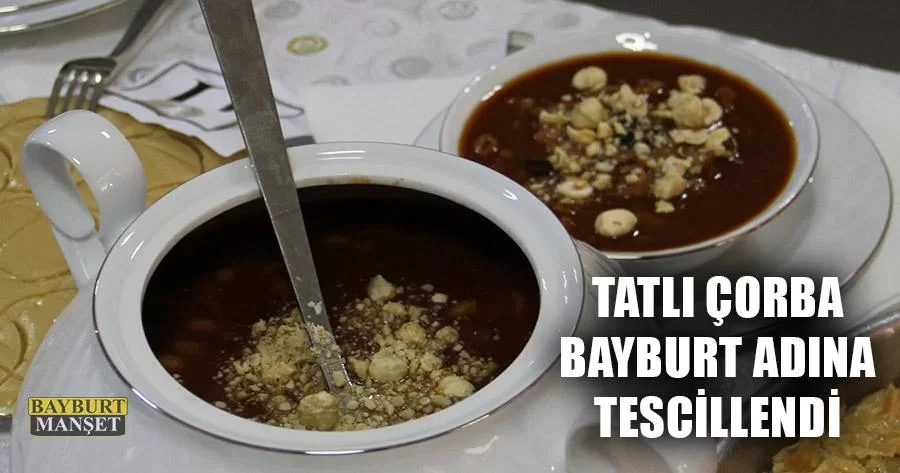 Tatlı Çorba Bayburt Adına Tescillendi