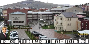 Abbas Güçlü’den Bayburt Üniversitesi’ne Övgü
