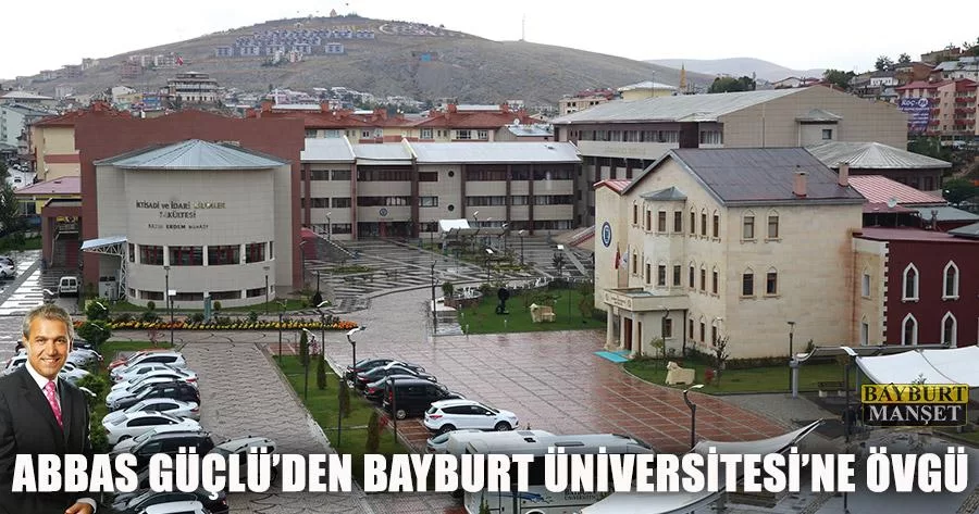 Abbas Güçlü’den Bayburt Üniversitesi’ne Övgü