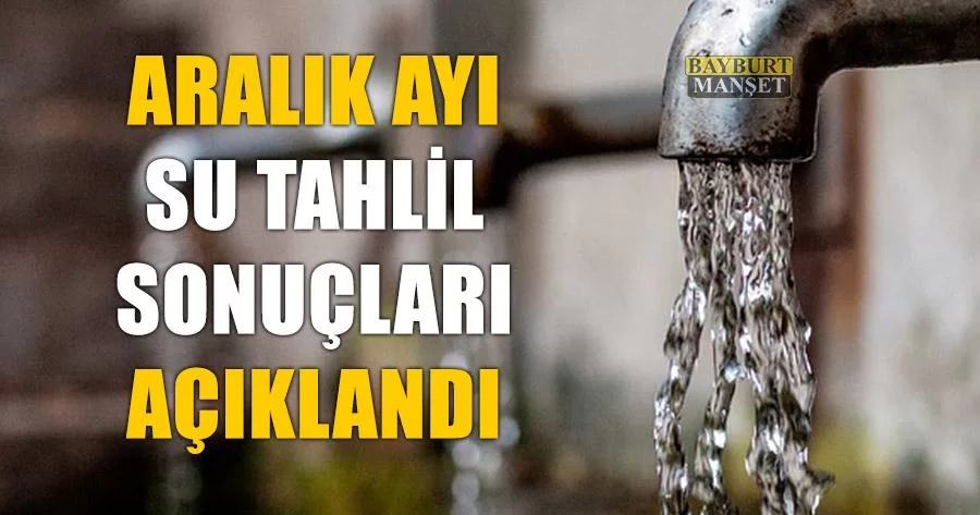 Aralık Ayı Su Tahlil Sonuçları Açıklandı