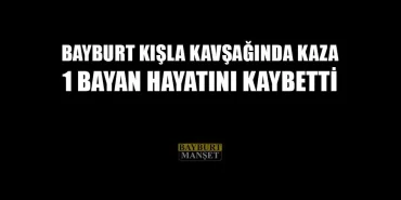 Bayburt Kışla Kavşağında Kaza 1 Bayan Hayatını Kaybetti