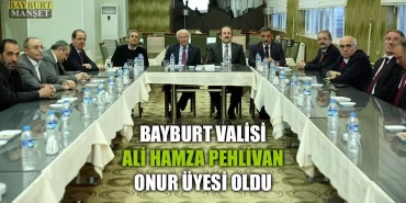 Bayburt Valisi Ali Hamza Pehlivan Onur Üyesi Oldu