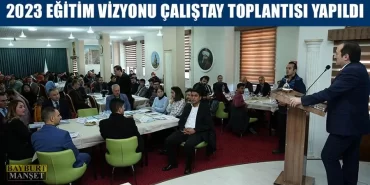 2023 Eğitim Vizyonu Çalıştay Toplantısı Yapıldı