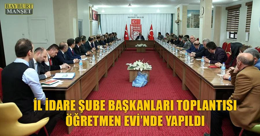 İl İdare Şube Başkanları Toplantısı Öğretmen Evi’nde Yapıldı