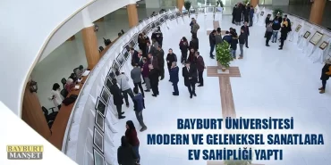Bayburt Üniversitesi Modern ve Geleneksel Sanatlara Ev Sahipliği Yaptı