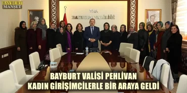 Bayburt Valisi Pehlivan Kadın Girişimcilerle Bir Araya Geldi
