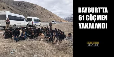 Bayburt’ta 61 Göçmen Yakalandı