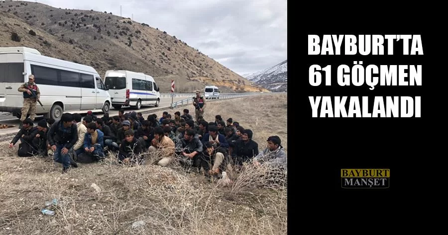 Bayburt’ta 61 Göçmen Yakalandı
