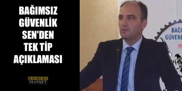 Bağımsız GÜVENLİK SEN'den Tek Tip Açıklaması