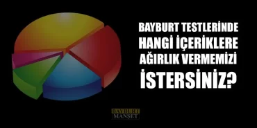 Bayburt Testlerinde Hangi İçeriklere Ağırlık Vermemizi İstersiniz?