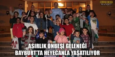 Asırlık Onbeşi Geleneği Bayburt’ta Heyecanla Yaşatılıyor