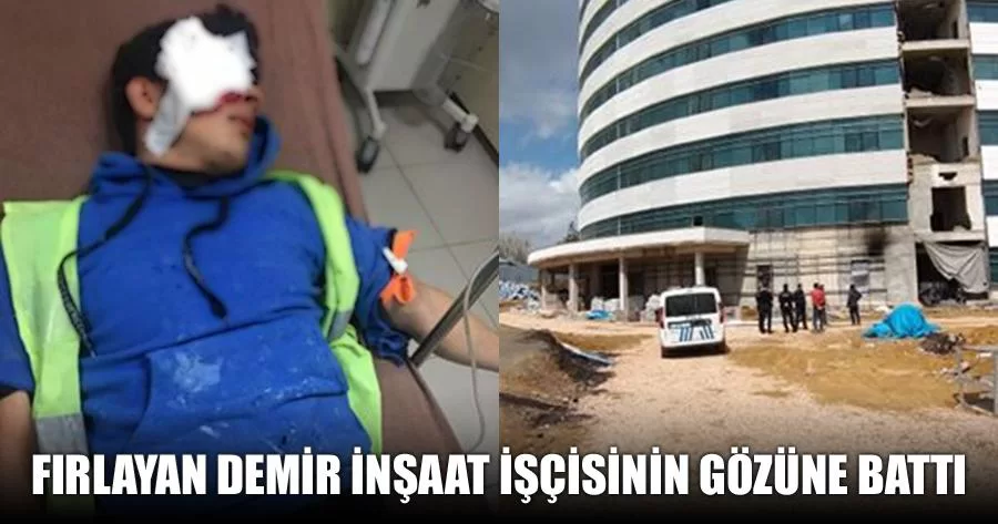 Fırlayan Demir İnşaat İşçisinin Gözüne Battı