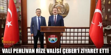 Vali Pehlivan Rize Valisi Çeber’i Ziyaret Etti