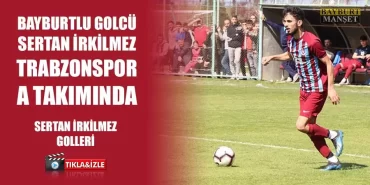 Bayburtlu Golcü Sertan İrkilmez Trabzonspor A Takımında
