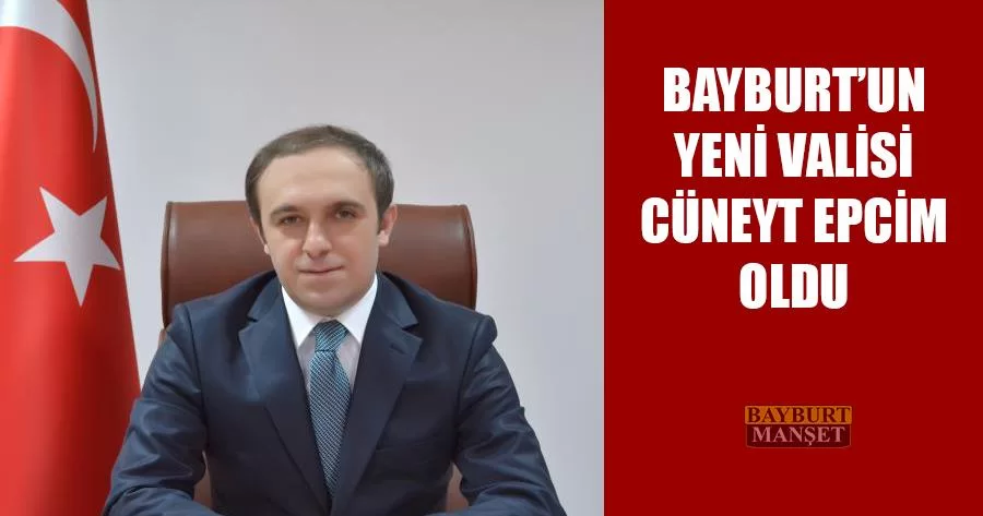 Bayburt’un Yeni Valisi Cüneyt Epcim Oldu