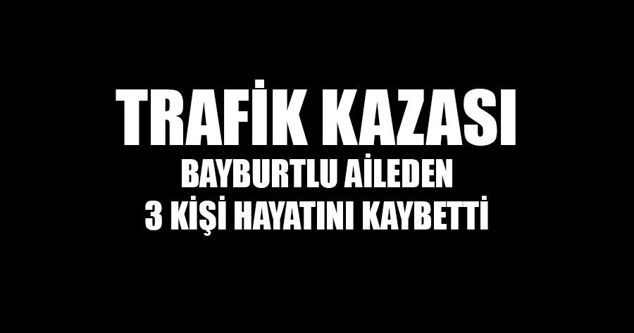 trafik-kazasi-bayburtlu-aileden-3-kisi-hayatini-kaybetti