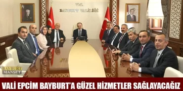 Vali Epcim Bayburt'a Güzel Hizmetler Sağlayacağız