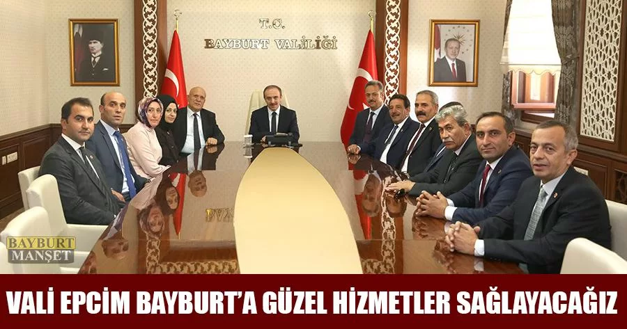 Vali Epcim Bayburt'a Güzel Hizmetler Sağlayacağız