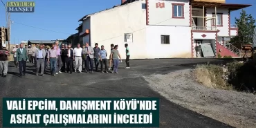 Vali Epcim, Danışment Köyü'nde Asfalt Çalışmalarını İnceledi
