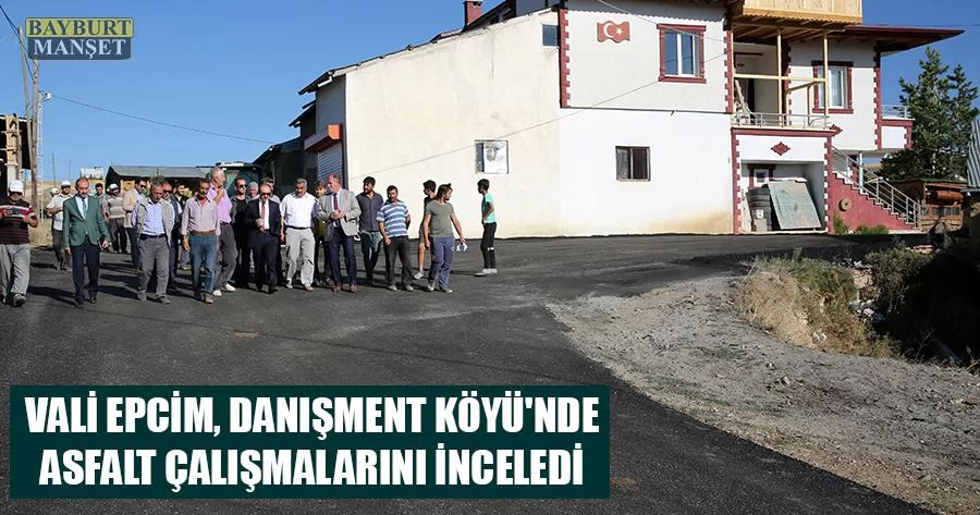 Vali Epcim, Danışment Köyü'nde Asfalt Çalışmalarını İnceledi