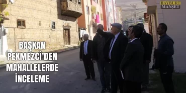 Başkan Pekmezci’den Mahallelerde İnceleme