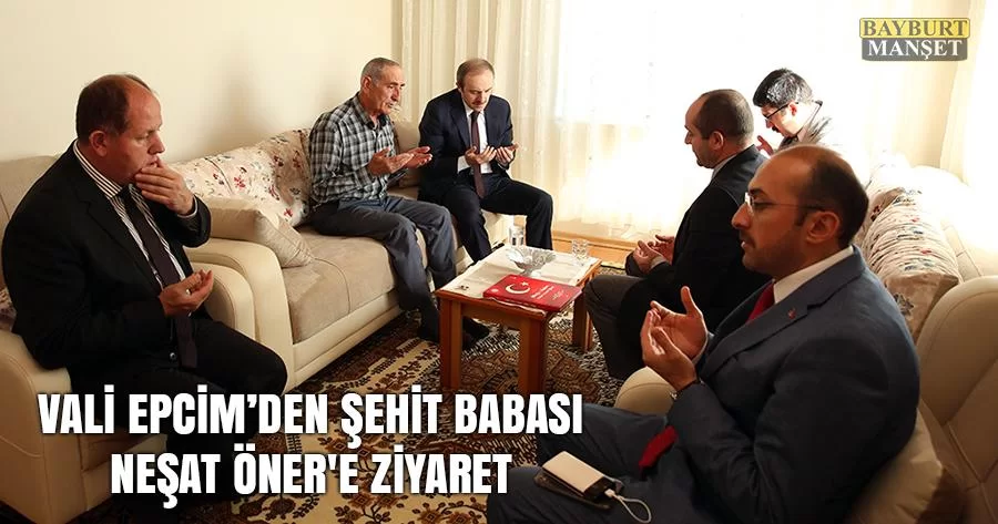 Vali Epcim'den Şehit Babası Neşat Öner'e Ziyaret