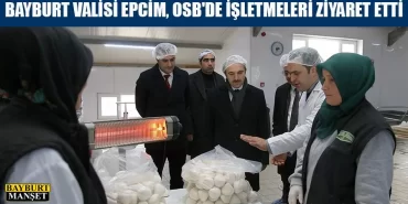 Bayburt Valisi Epcim, OSB'de İşletmeleri Ziyaret Etti