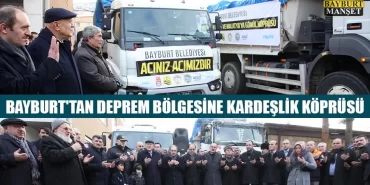 Bayburt’tan Deprem Bölgesine Kardeşlik Köprüsü