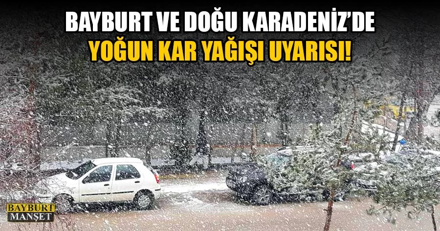 Bayburt ve Doğu Karadeniz’de Yoğun Kar Yağışı Uyarısı!