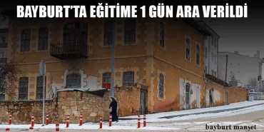 Bayburt’ta Eğitime 1 Gün Ara Verildi