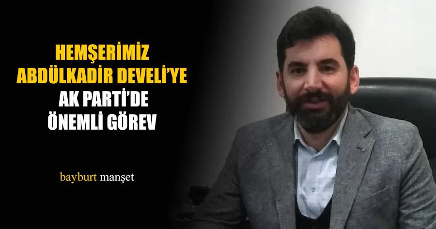 Hemşerimiz Abdulkadir Develi’ye Ak Parti’de Önemli Görev