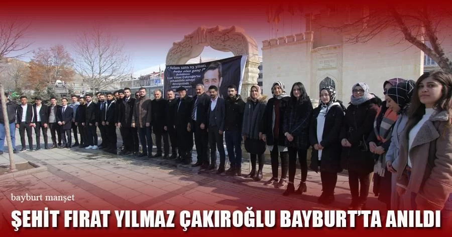 Şehit Fırat Yılmaz Çakıroğlu Bayburt’ta Anıldı