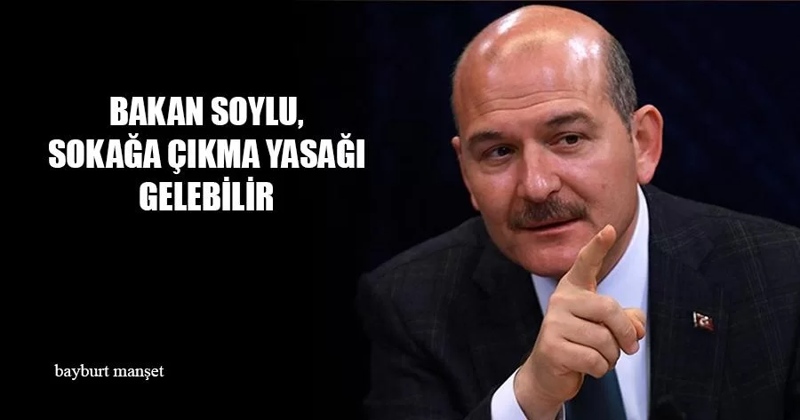 Bakan Soylu, Sokağa Çıkma Yasağı Gelebilir