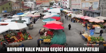 Bayburt Halk Pazarı Geçici Olarak Kapatıldı