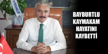 Bayburtlu Kaymakam Hayatını Kaybetti