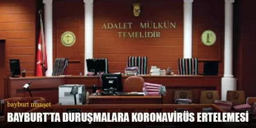 Bayburt’ta Duruşmalara Koronavirüs Ertelemesi