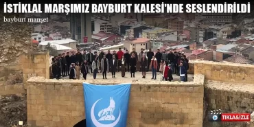 İstiklal Marşımız Bayburt Kalesi'nde Seslendirildi