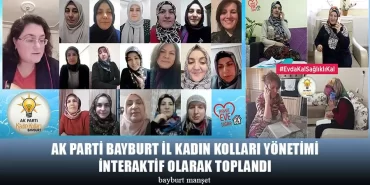 AK Parti Bayburt İl Kadın Kolları Yönetimi İnteraktif Olarak Toplandı