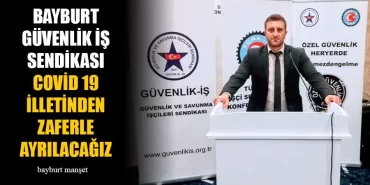 Bayburt Güvenlik İş Sendikası, Covid 19 illetinden Zaferle Ayrılacağız