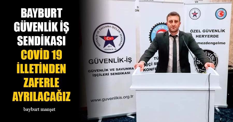 Bayburt Güvenlik İş Sendikası, Covid 19 illetinden Zaferle Ayrılacağız