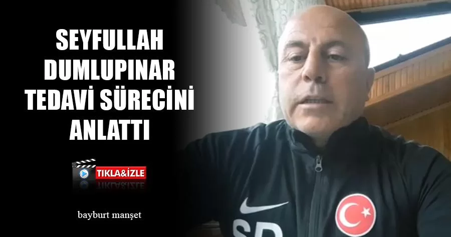 Seyfullah Dumlupınar Tedavi Sürecini Anlattı