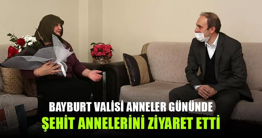 Bayburt Valisi Anneler gününde Şehit Annelerini Ziyaret Etti