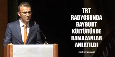 TRT Radyosunda Bayburt Kültüründe Ramazanlar Anlatıldı