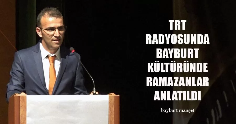 TRT Radyosunda Bayburt Kültüründe Ramazanlar Anlatıldı